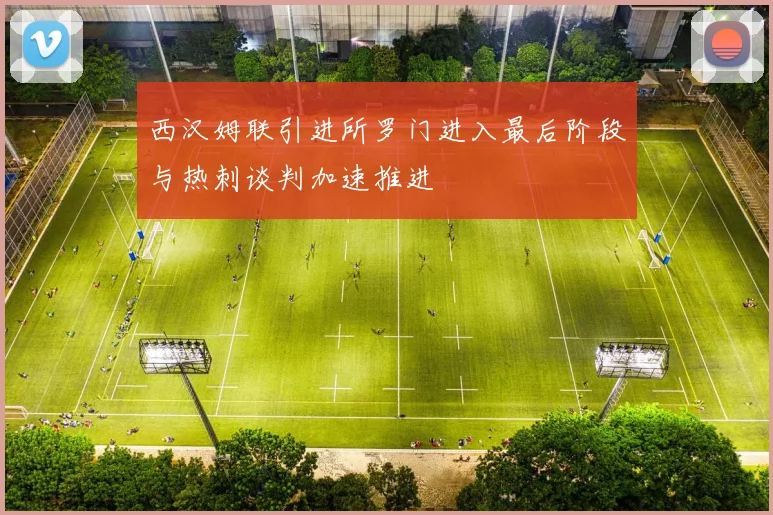 西汉姆联引进所罗门进入最后阶段与热刺谈判加速推进